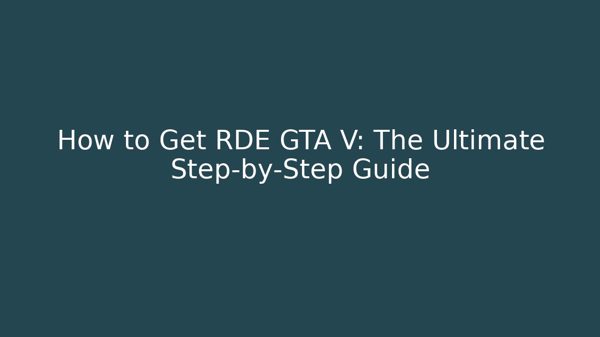 How to Get RDE GTA V: The Ultimate Step-by-Step Guide - Create More Assets