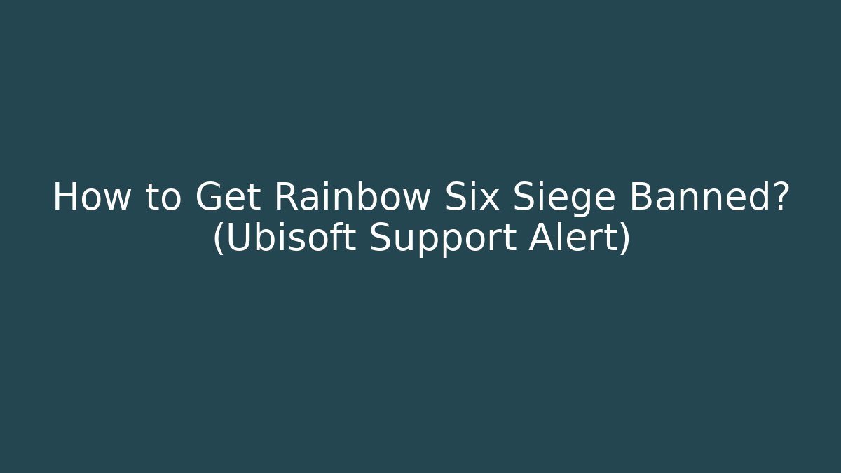 How to Get Rainbow Six Siege Banned? (Ubisoft Support Alert)
