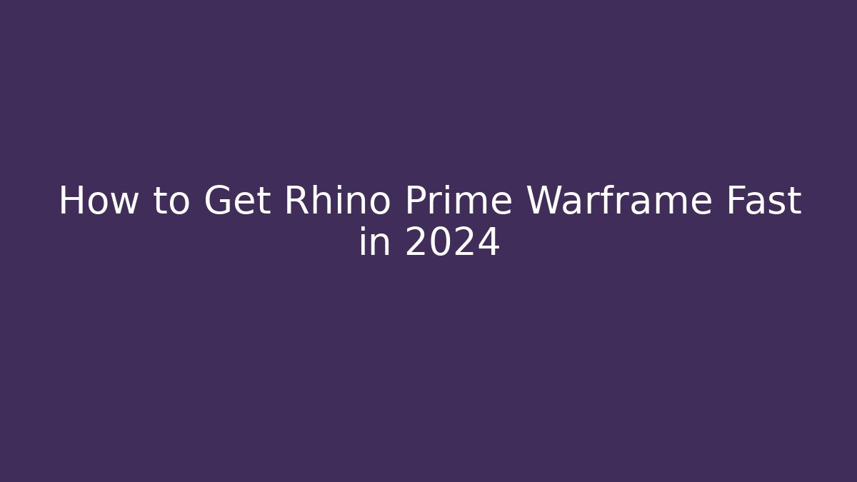 How to Get Rhino Prime Warframe Fast in 2024