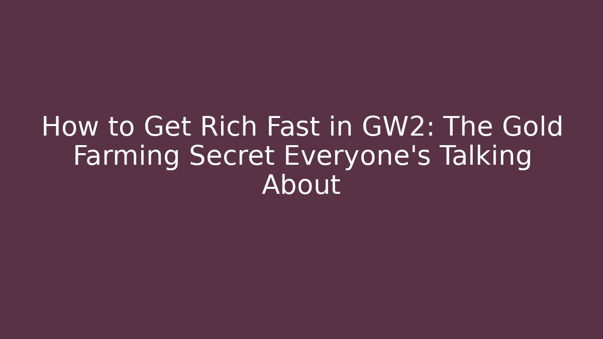 How to Get Rich Fast in GW2: The Gold Farming Secret Everyone's Talking About
