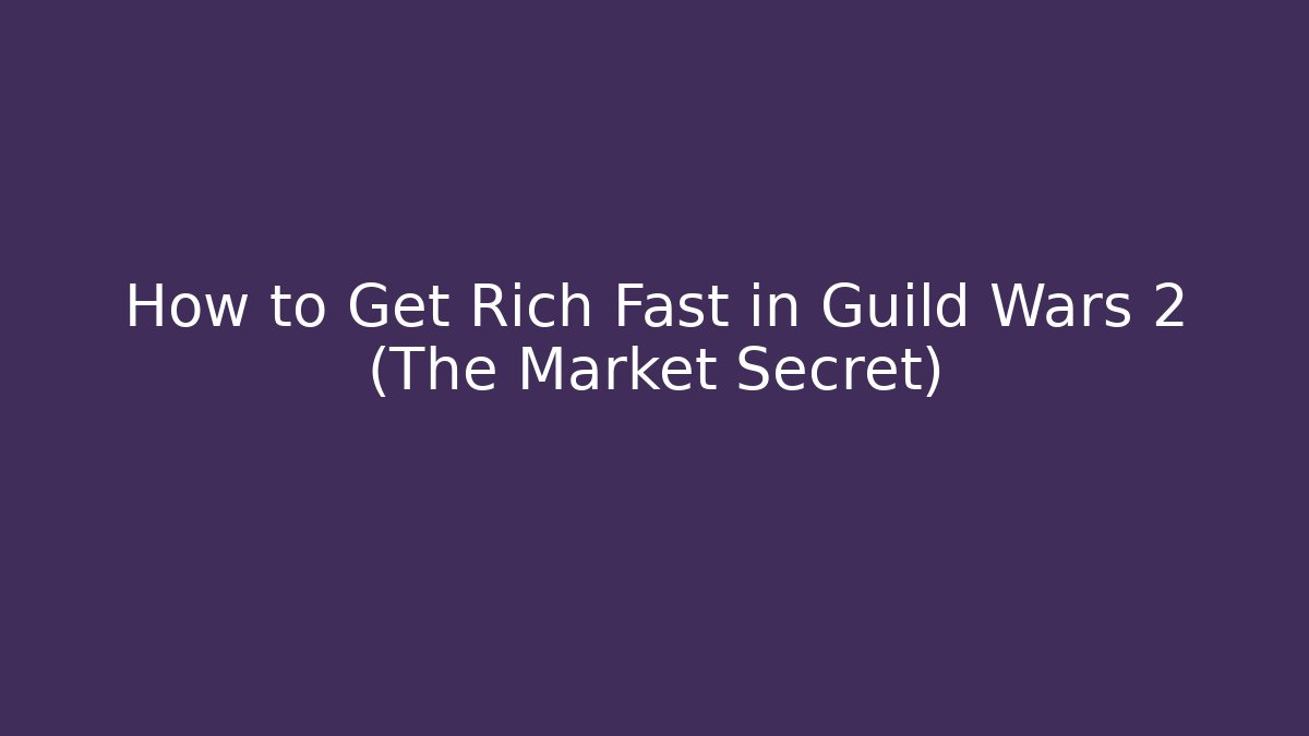 How to Get Rich Fast in Guild Wars 2 (The Market Secret)