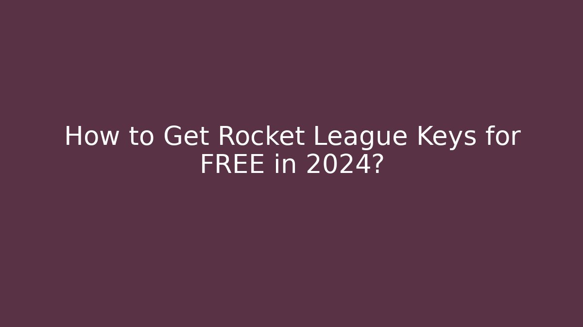 How to Get Rocket League Keys for FREE in 2024?