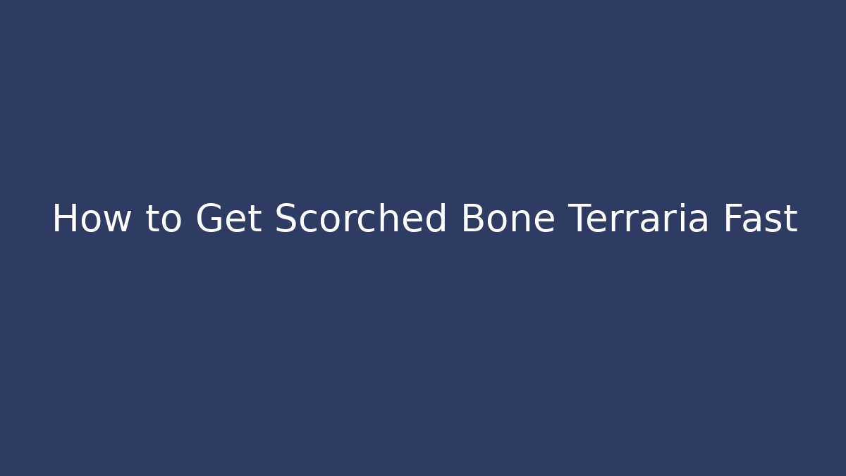 How to Get Scorched Bone Terraria Fast