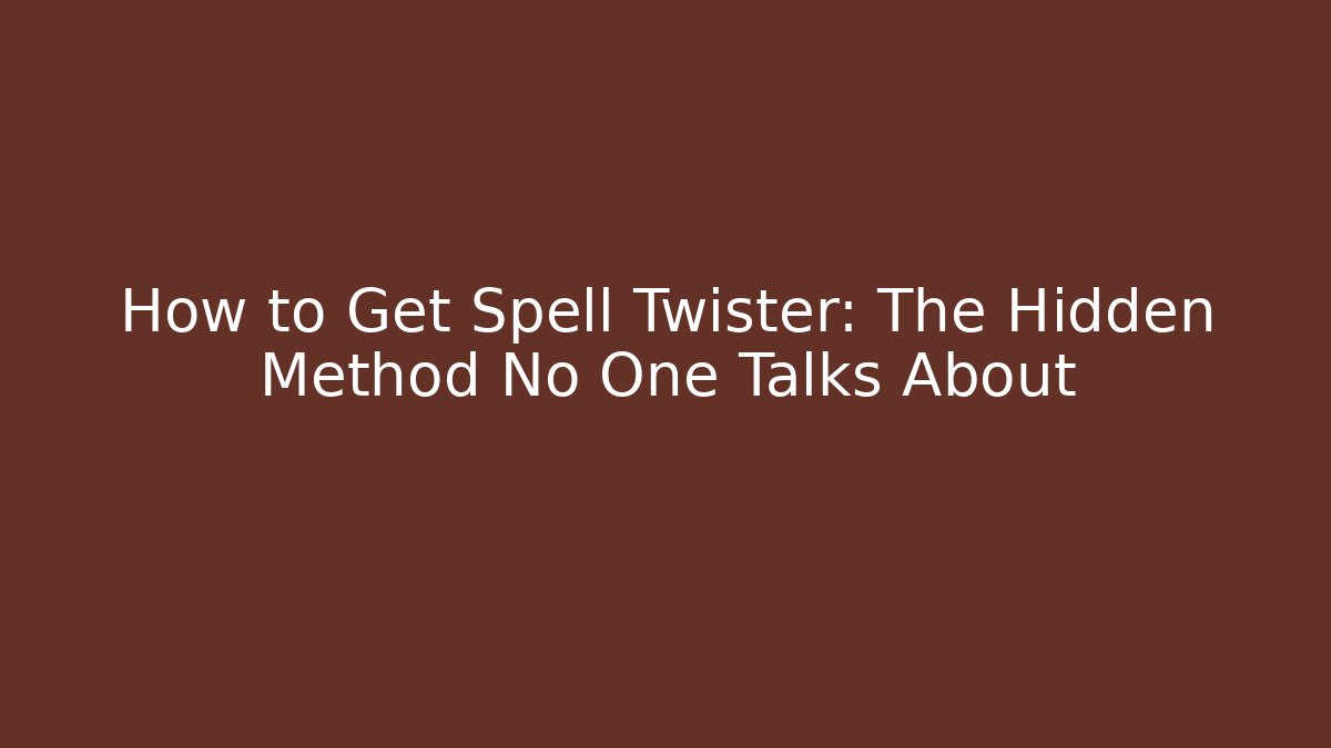 How to Get Spell Twister: The Hidden Method No One Talks About