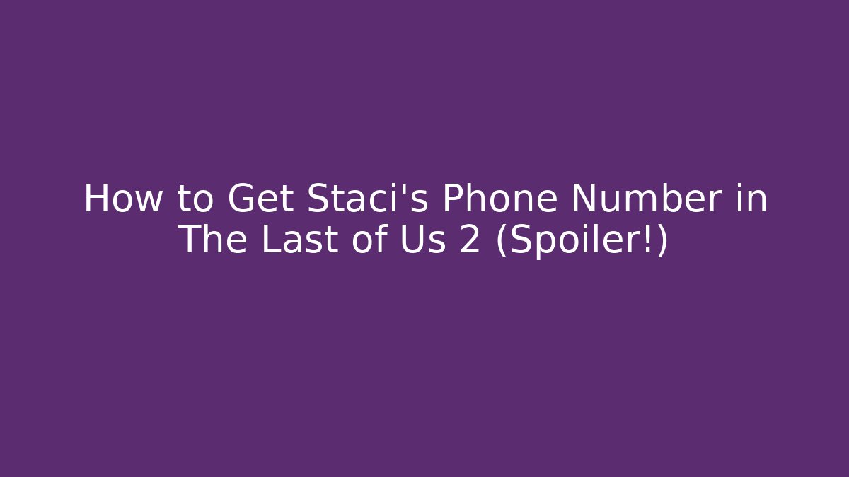 How to Get Staci's Phone Number in The Last of Us 2 (Spoiler!)