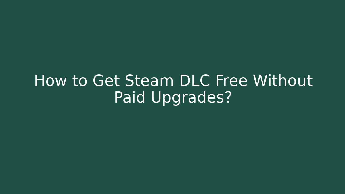 How to Get Steam DLC Free Without Paid Upgrades?