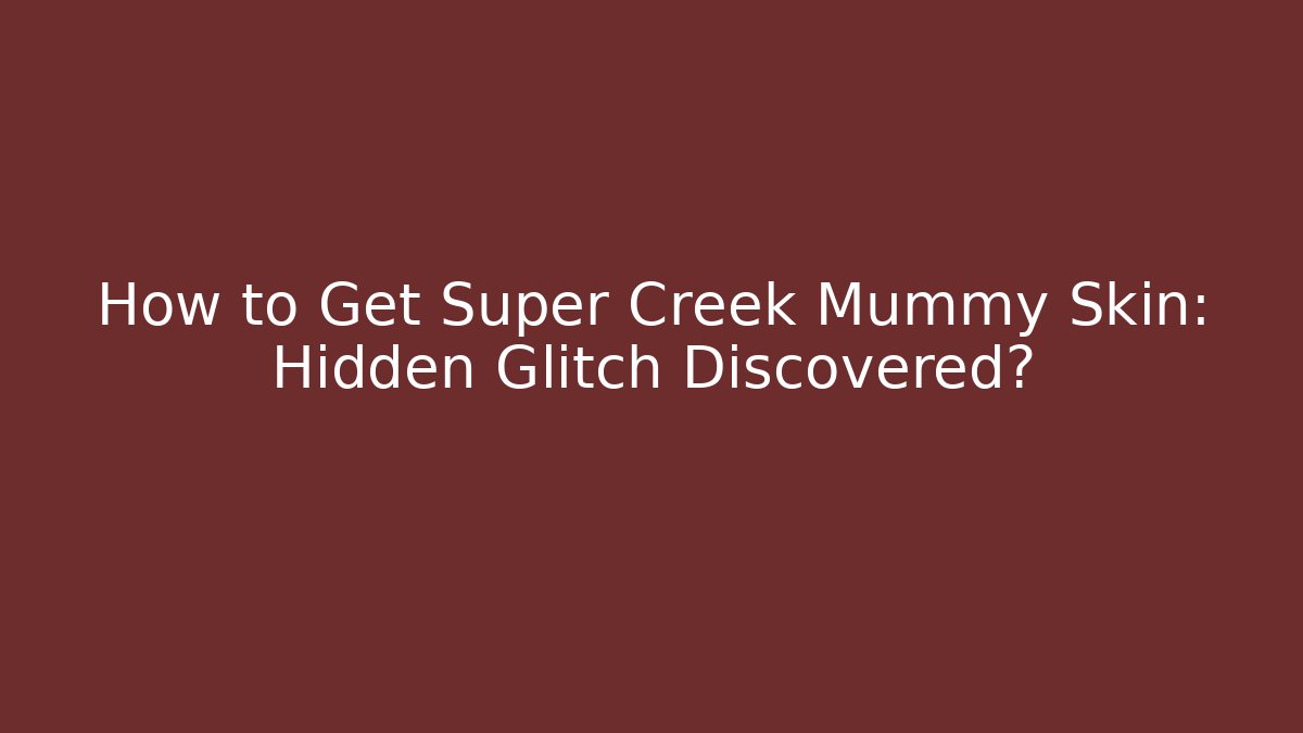 How to Get Super Creek Mummy Skin: Hidden Glitch Discovered?