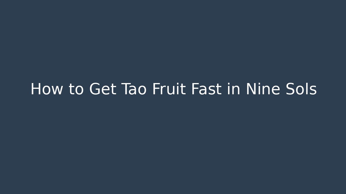How to Get Tao Fruit Fast in Nine Sols - Create More Assets