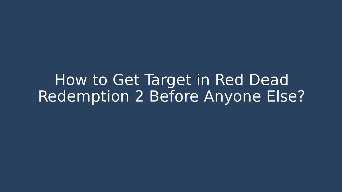 How to Get Target in Red Dead Redemption 2 Before Anyone Else?