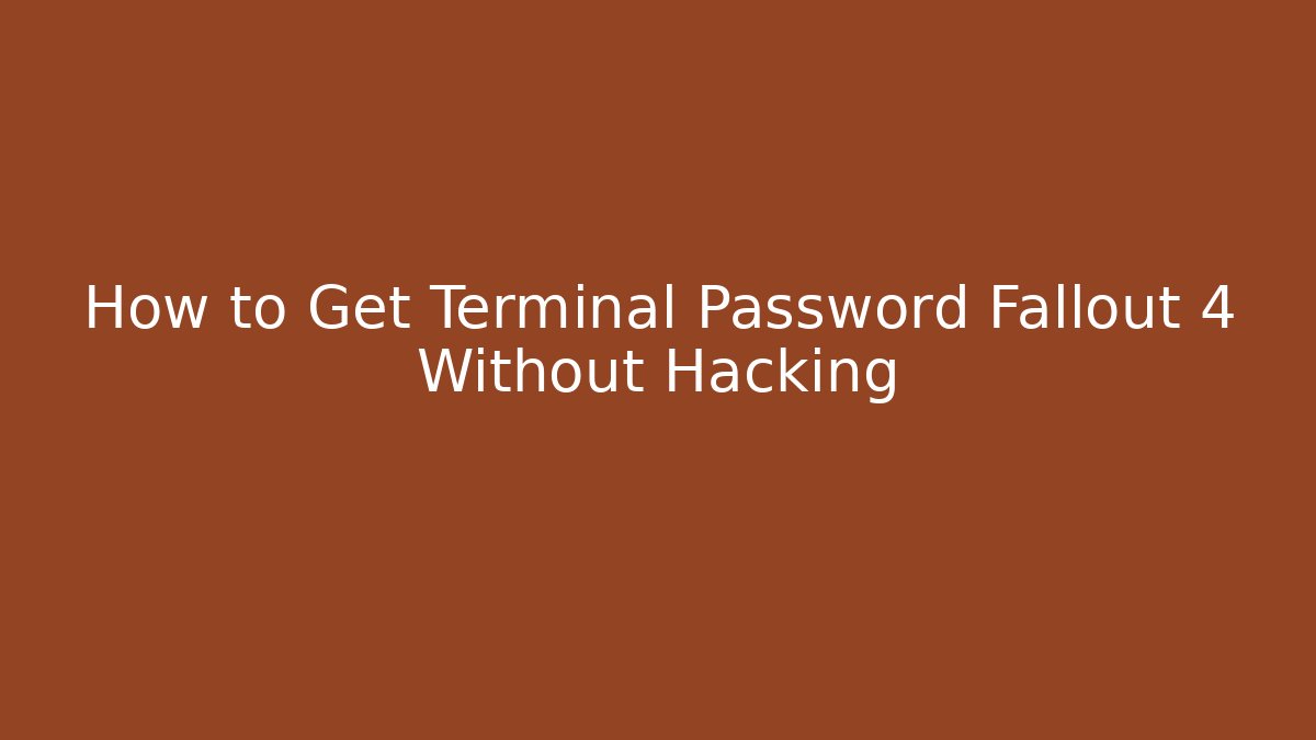 How to Get Terminal Password Fallout 4 Without Hacking - Create More Assets