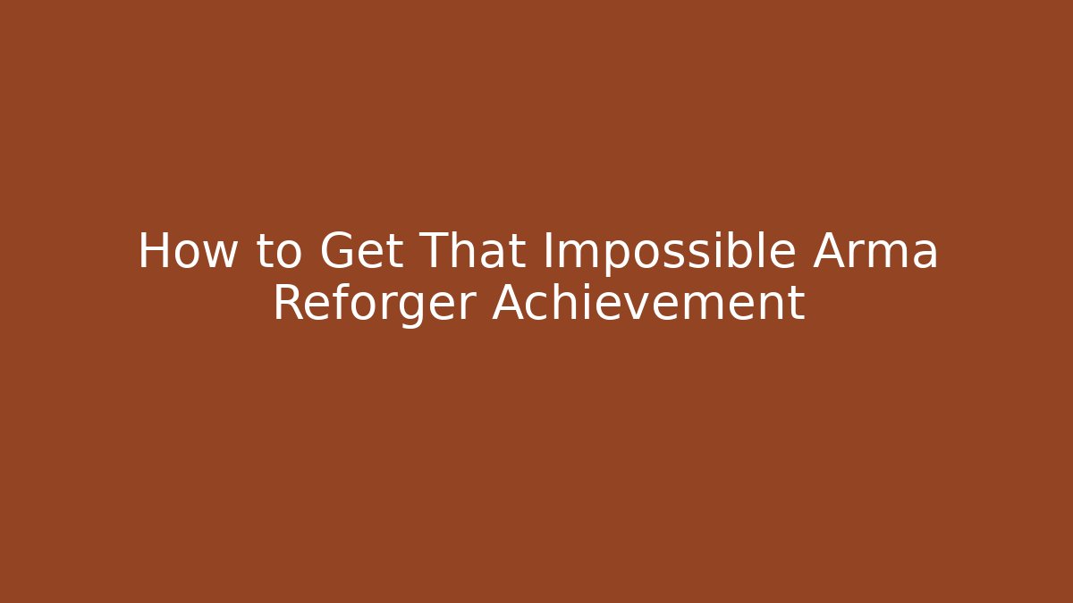How to Get That Impossible Arma Reforger Achievement