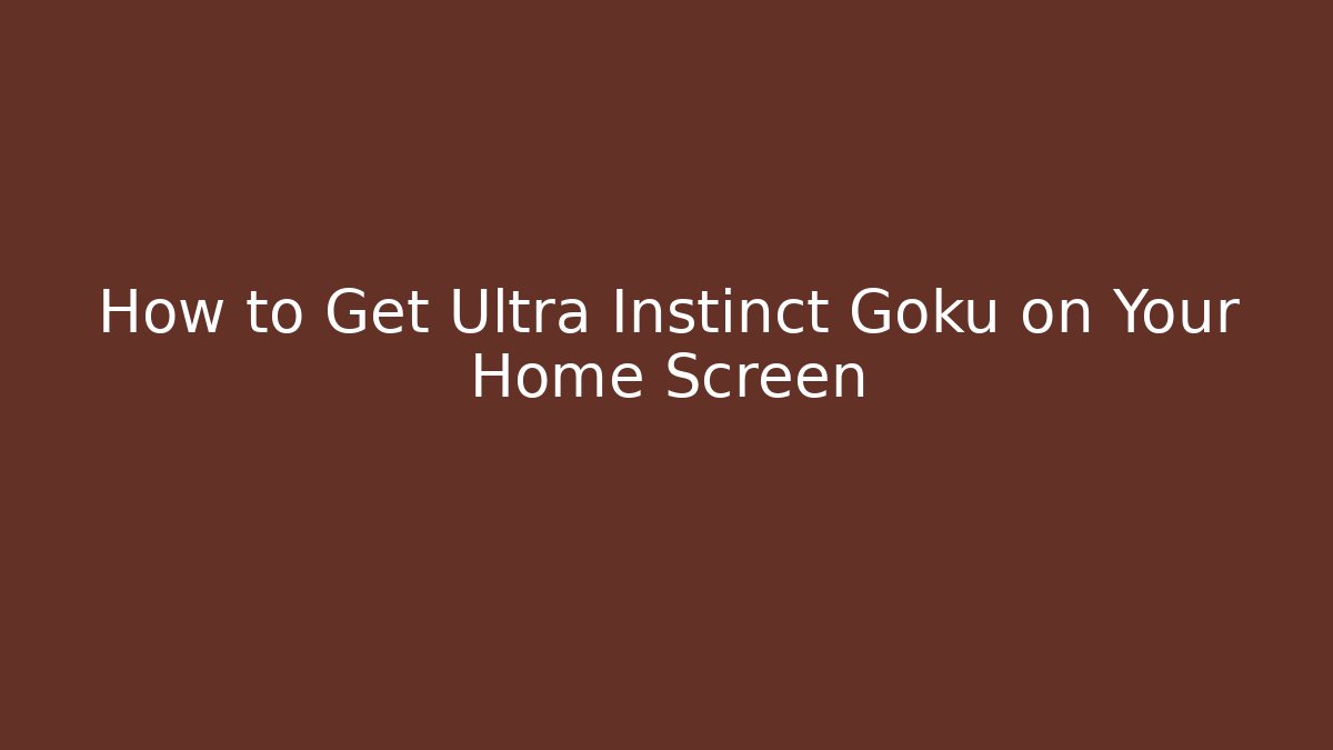 How to Get Ultra Instinct Goku on Your Home Screen