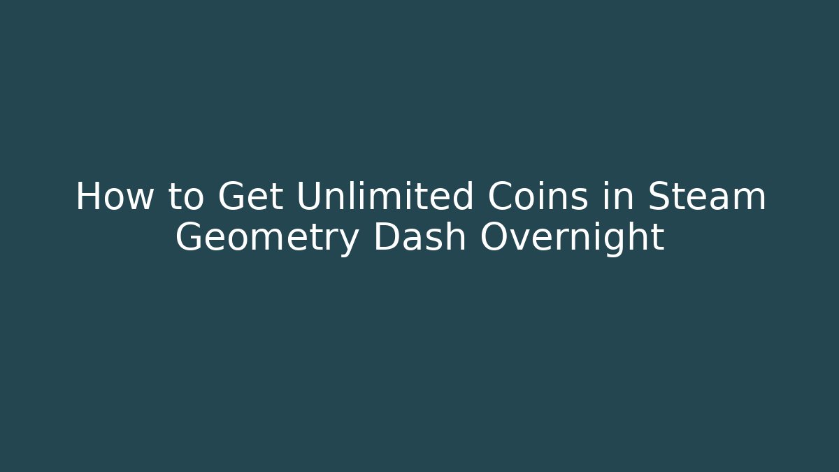 How to Get Unlimited Coins in Steam Geometry Dash Overnight