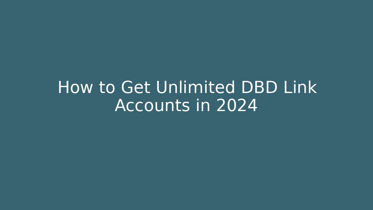 How to Get Unlimited DBD Link Accounts in 2024