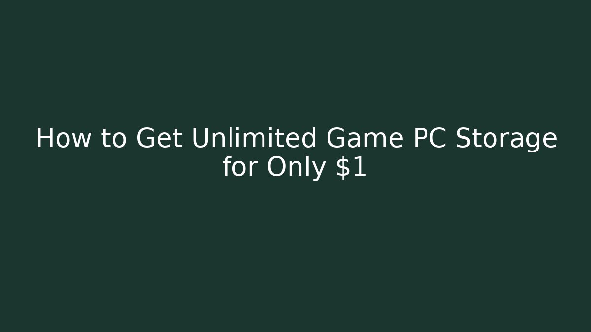 How to Get Unlimited Game PC Storage for Only $1