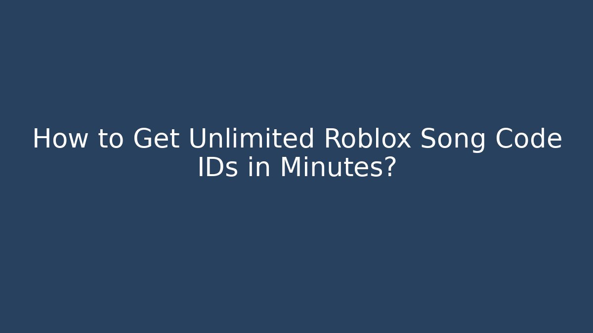 How to Get Unlimited Roblox Song Code IDs in Minutes?