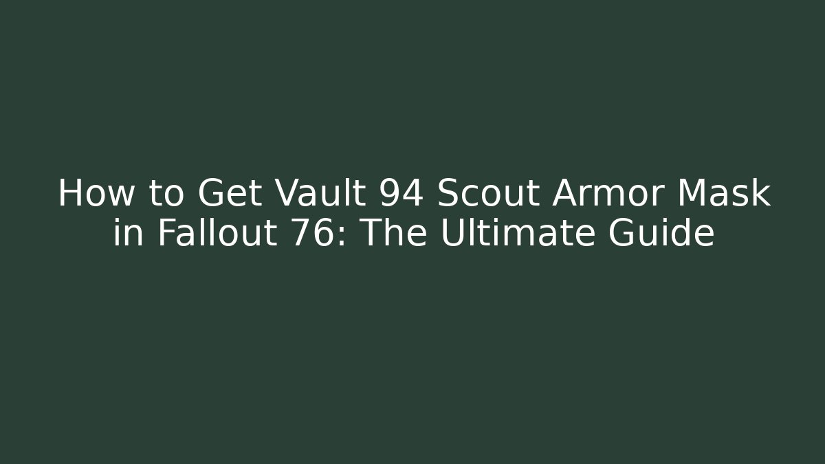 How to Get Vault 94 Scout Armor Mask in Fallout 76: The Ultimate Guide