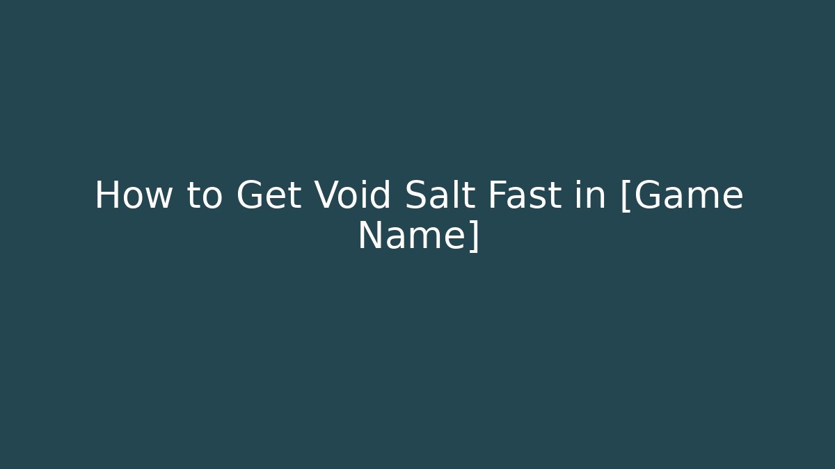 How to Get Void Salt Fast in [Game Name]
