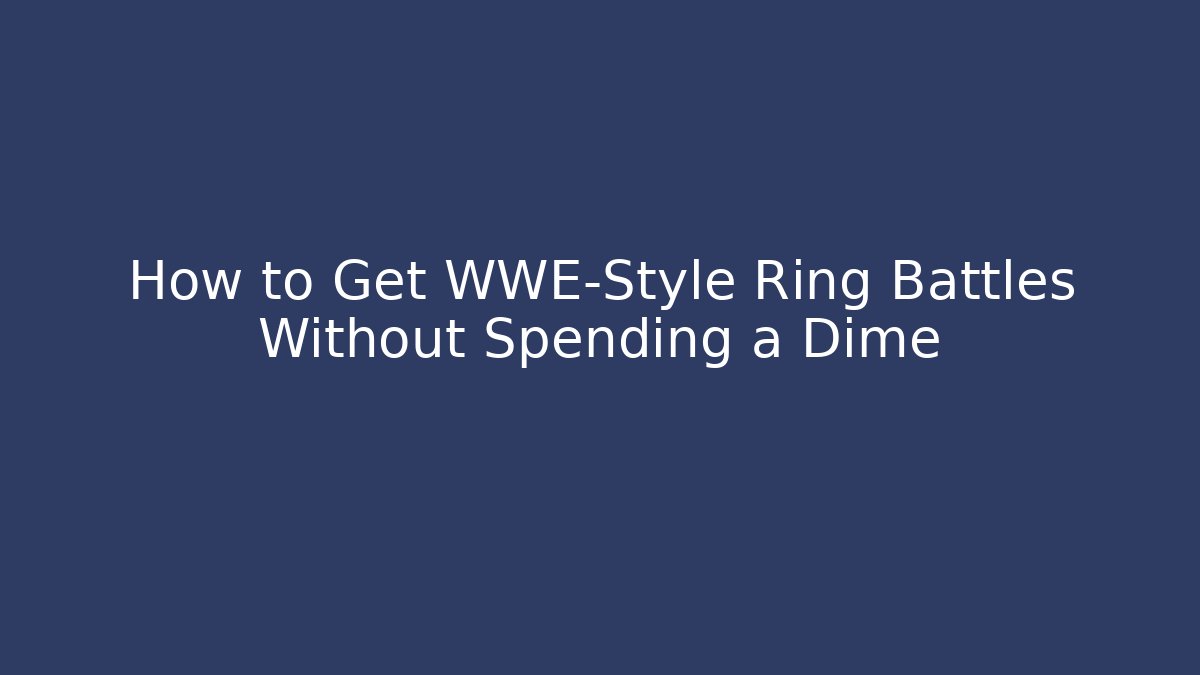 How to Get WWE‑Style Ring Battles Without Spending a Dime