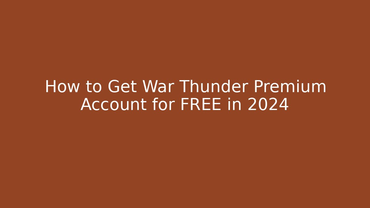 How to Get War Thunder Premium Account for FREE in 2024