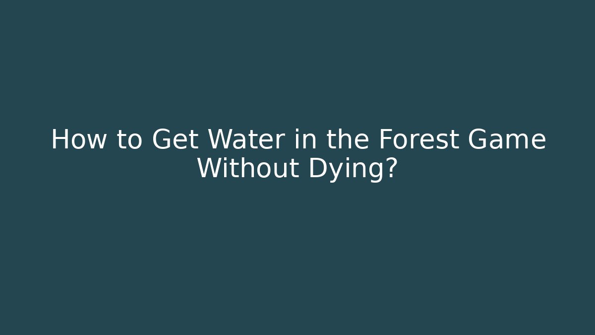 How to Get Water in the Forest Game Without Dying?