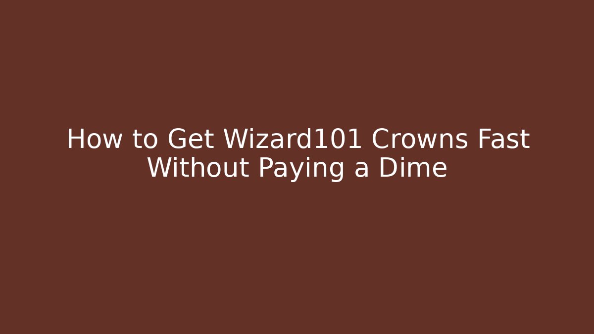 How to Get Wizard101 Crowns Fast Without Paying a Dime