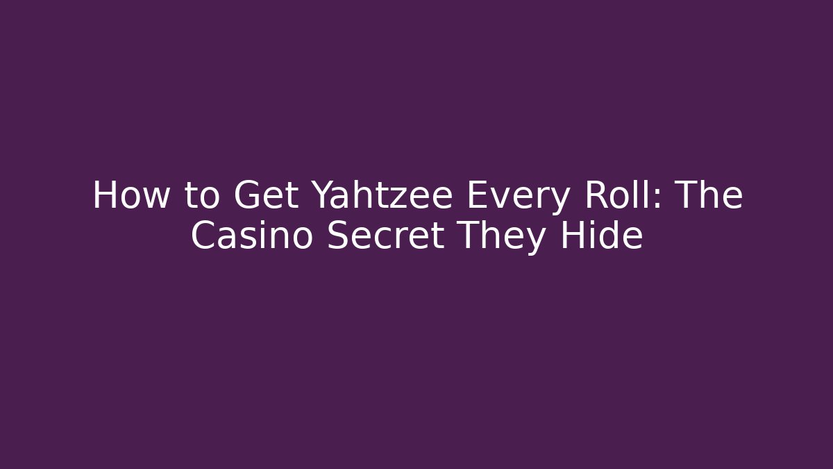How to Get Yahtzee Every Roll: The Casino Secret They Hide