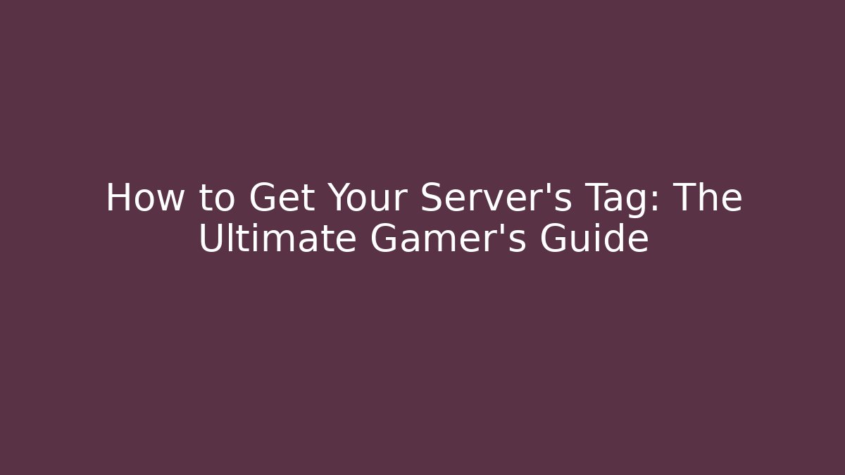 How to Get Your Server’s Tag: The Ultimate Gamer’s Guide