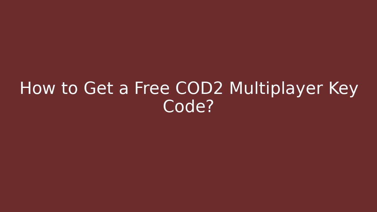 How to Get a Free COD2 Multiplayer Key Code? - Create More Assets