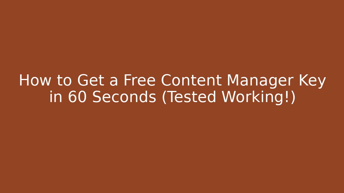 How to Get a Free Content Manager Key in 60 Seconds (Tested Working!)