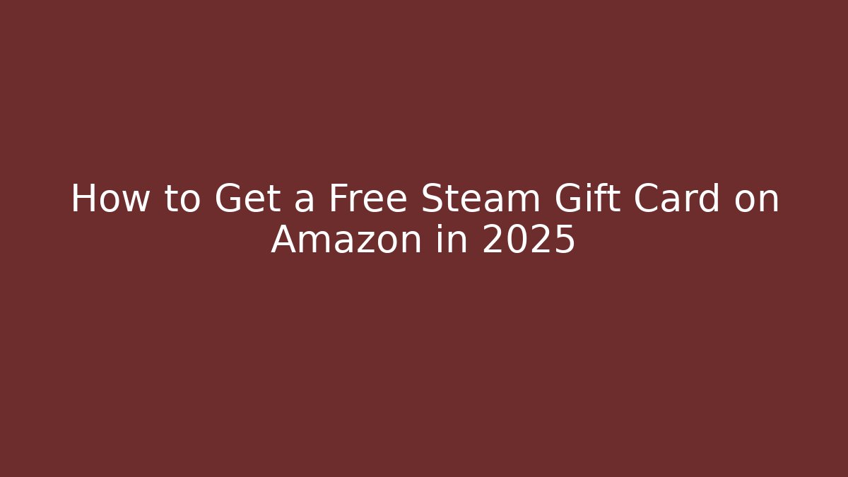 How to Get a Free Steam Gift Card on Amazon in 2025