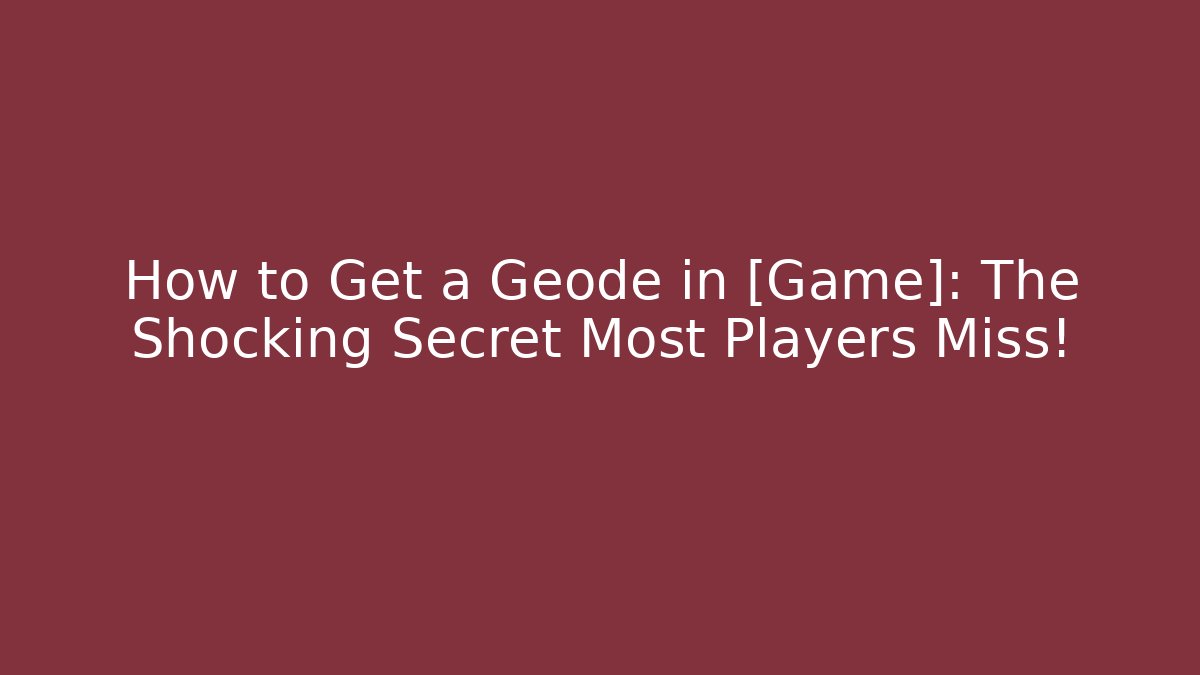 How to Get a Geode in [Game]: The Shocking Secret Most Players Miss!