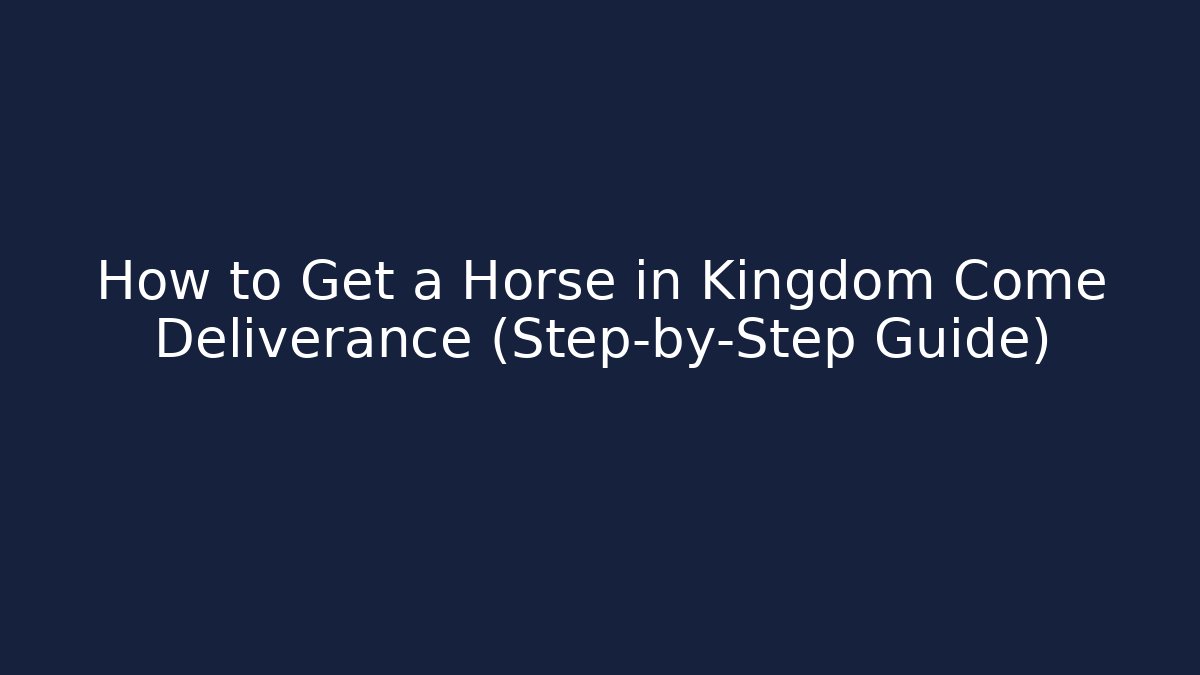 How to Get a Horse in Kingdom Come Deliverance (Step-by-Step Guide)