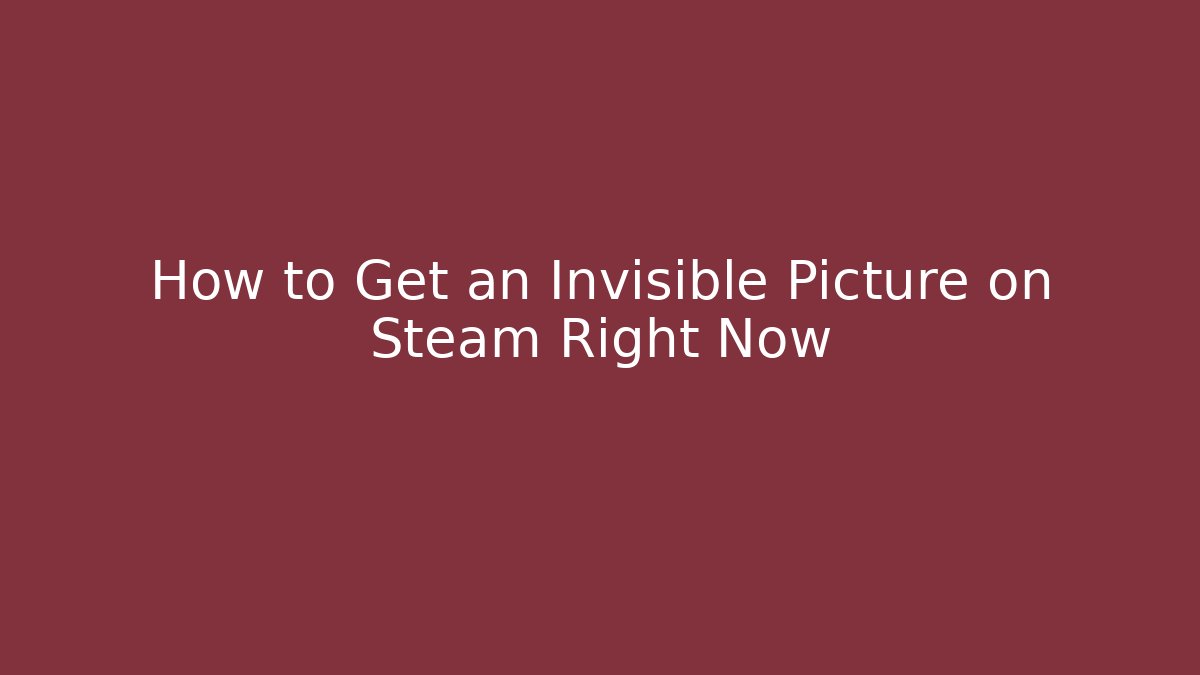 How to Get an Invisible Picture on Steam Right Now - Create More Assets