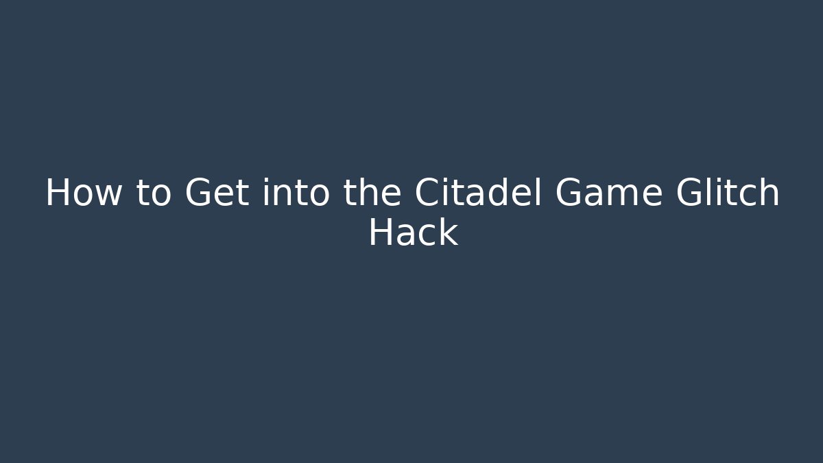 How to Get into the Citadel Game Glitch Hack - Create More Assets