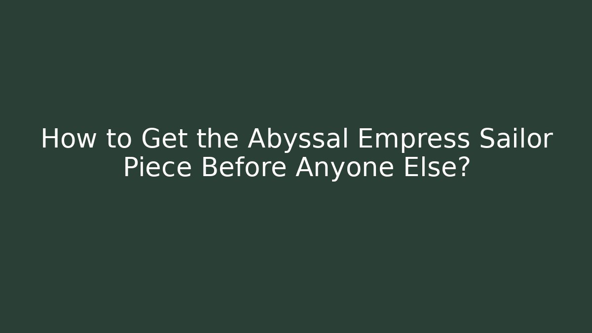 How to Get the Abyssal Empress Sailor Piece Before Anyone Else?