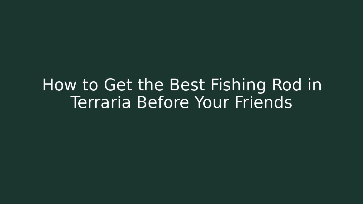 How to Get the Best Fishing Rod in Terraria Before Your Friends