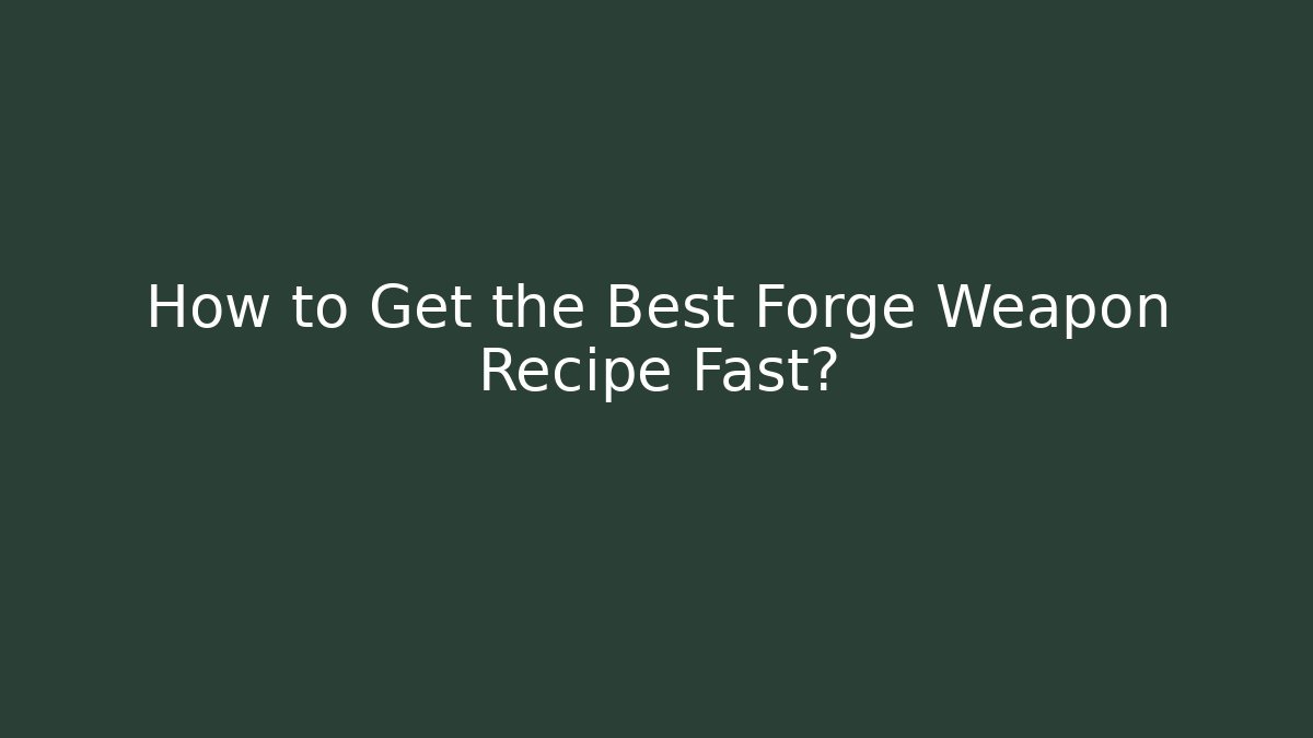 How to Get the Best Forge Weapon Recipe Fast? - Create More Assets