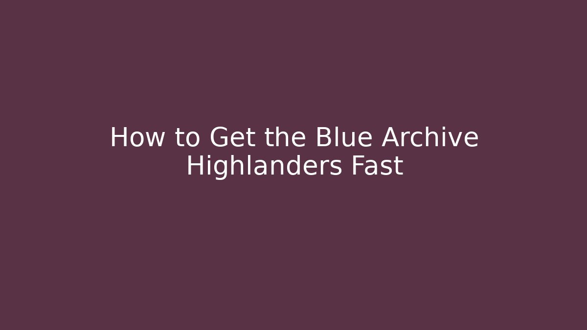 How to Get the Blue Archive Highlanders Fast