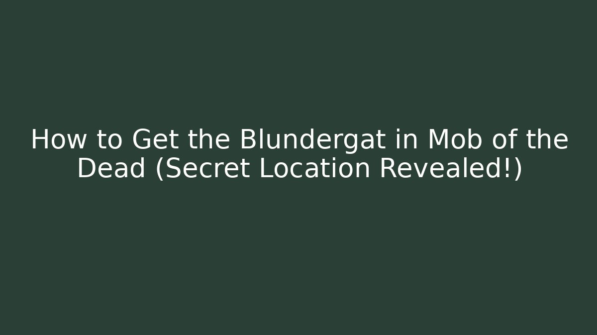 How to Get the Blundergat in Mob of the Dead (Secret Location Revealed!)