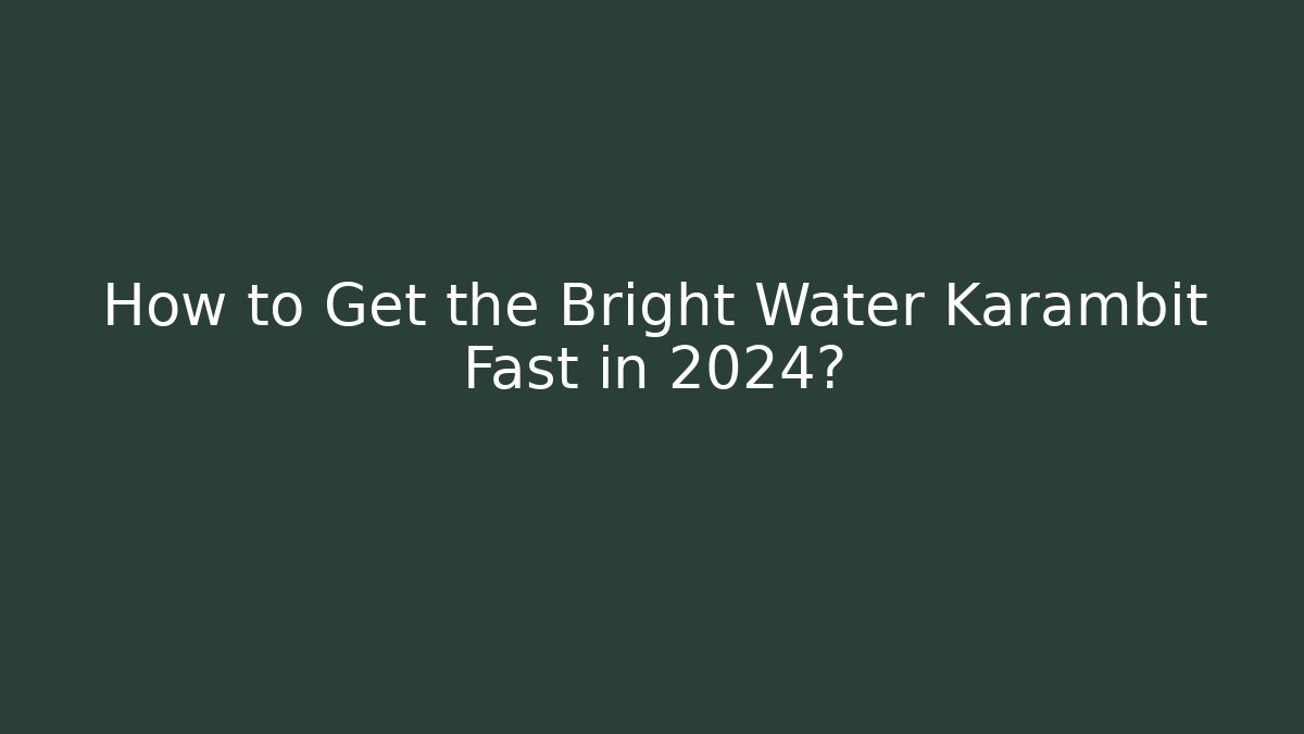 How to Get the Bright Water Karambit Fast in 2024?