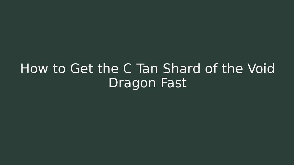 How to Get the C Tan Shard of the Void Dragon Fast