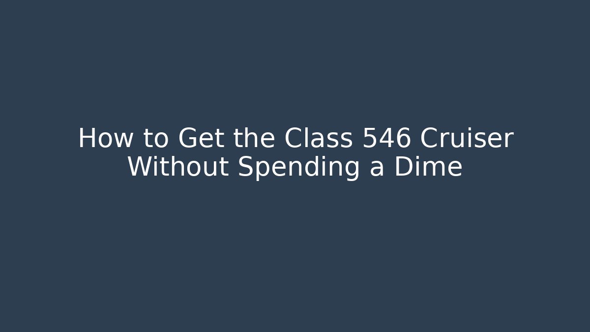 How to Get the Class 546 Cruiser Without Spending a Dime - Create More Assets