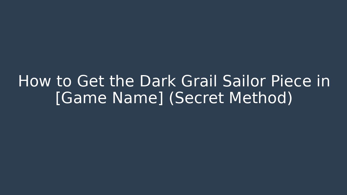 How to Get the Dark Grail Sailor Piece in [Game Name] (Secret Method)
