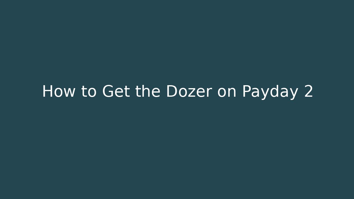 How to Get the Dozer on Payday 2