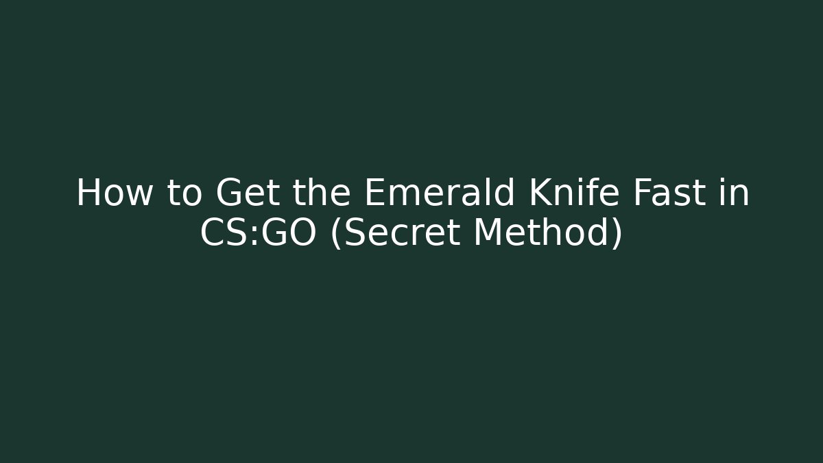 How to Get the Emerald Knife Fast in CS:GO (Secret Method) - Create More Assets