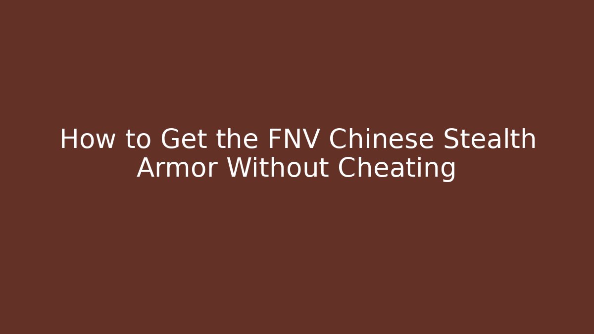 How to Get the FNV Chinese Stealth Armor Without Cheating