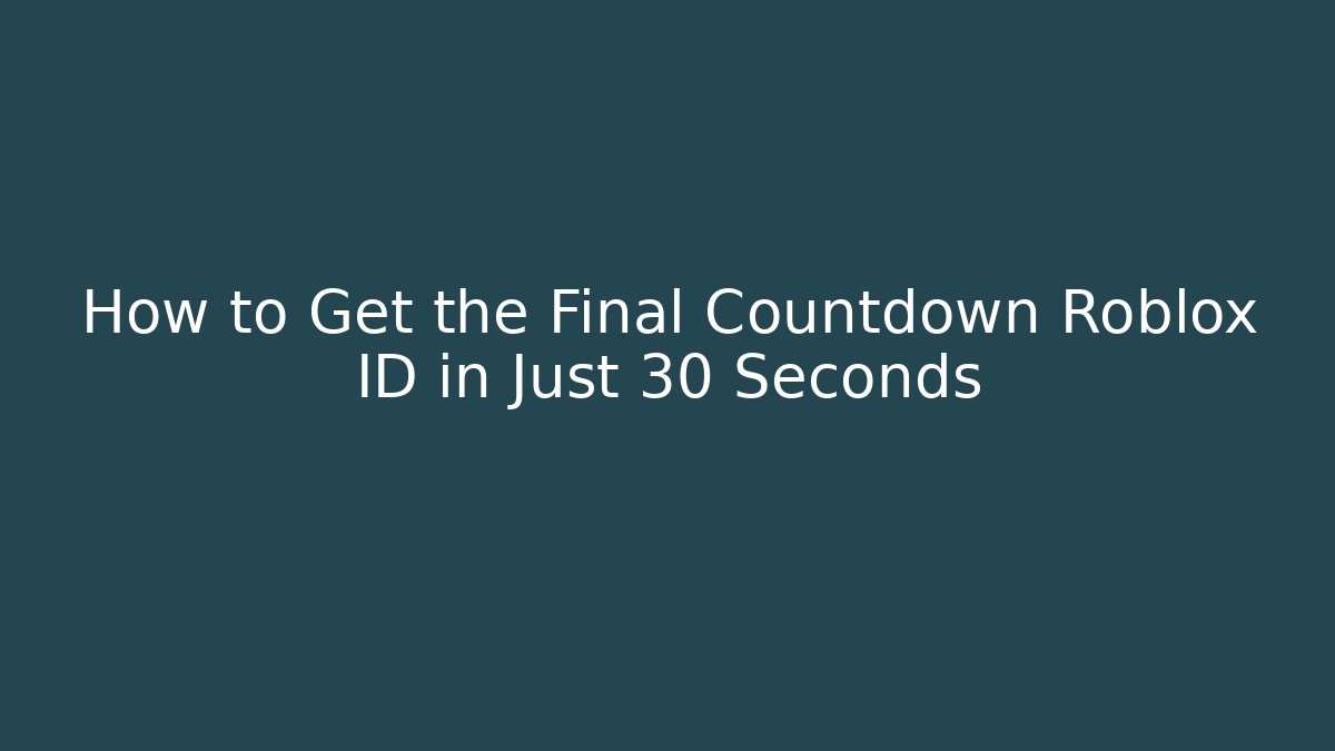 How to Get the Final Countdown Roblox ID in Just 30 Seconds