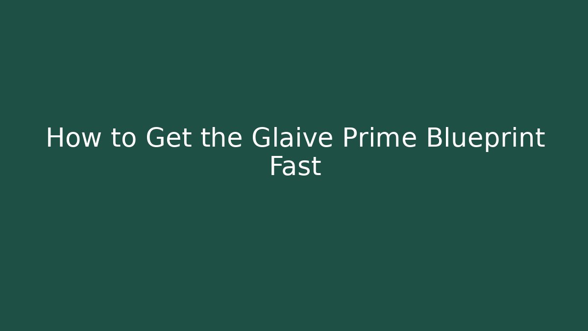 How to Get the Glaive Prime Blueprint Fast