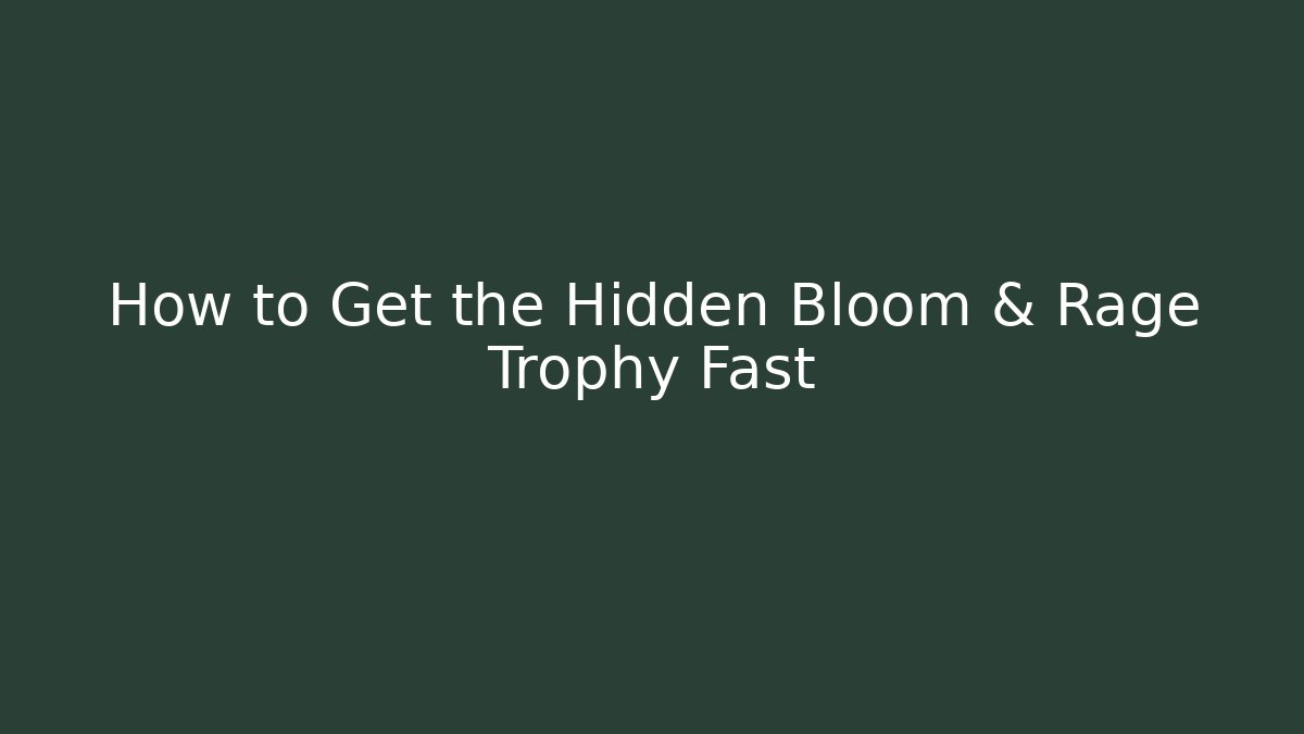 How to Get the Hidden Bloom & Rage Trophy Fast